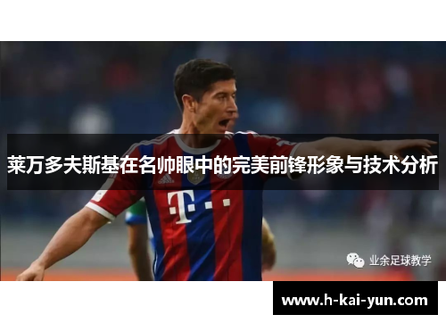 莱万多夫斯基在名帅眼中的完美前锋形象与技术分析