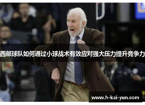 西部球队如何通过小球战术有效应对强大压力提升竞争力 西部球队如何通过小球战术有效应对强大压力提升竞争力