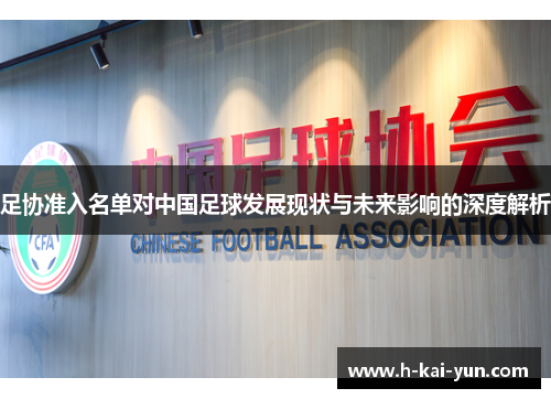 足协准入名单对中国足球发展现状与未来影响的深度解析 足协准入名单对中国足球发展现状与未来影响的深度解析