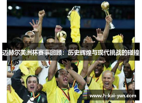迈赫尔美洲杯赛事回顾:历史辉煌与现代挑战的碰撞 迈赫尔美洲杯赛事回顾:历史辉煌与现代挑战的碰撞
