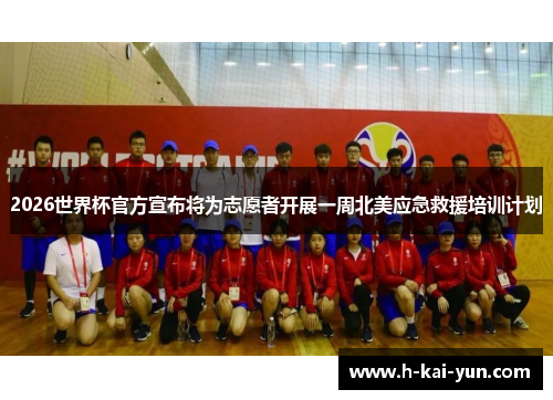 2026世界杯官方宣布将为志愿者开展一周北美应急救援培训计划