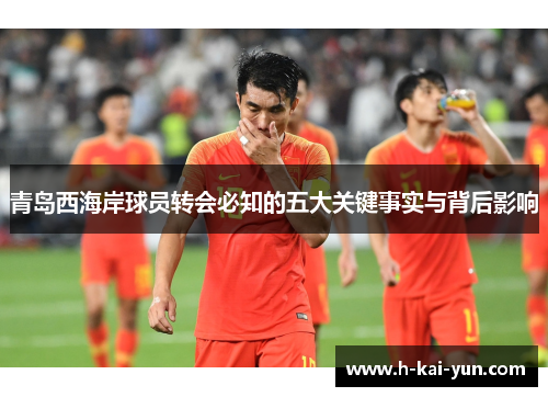 青岛西海岸球员转会必知的五大关键事实与背后影响