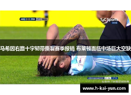 马希因右路十字韧带撕裂赛季报销 布莱顿面临中场巨大空缺