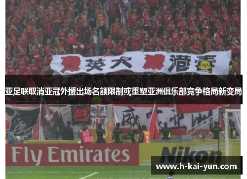 亚足联取消亚冠外援出场名额限制或重塑亚洲俱乐部竞争格局新变局